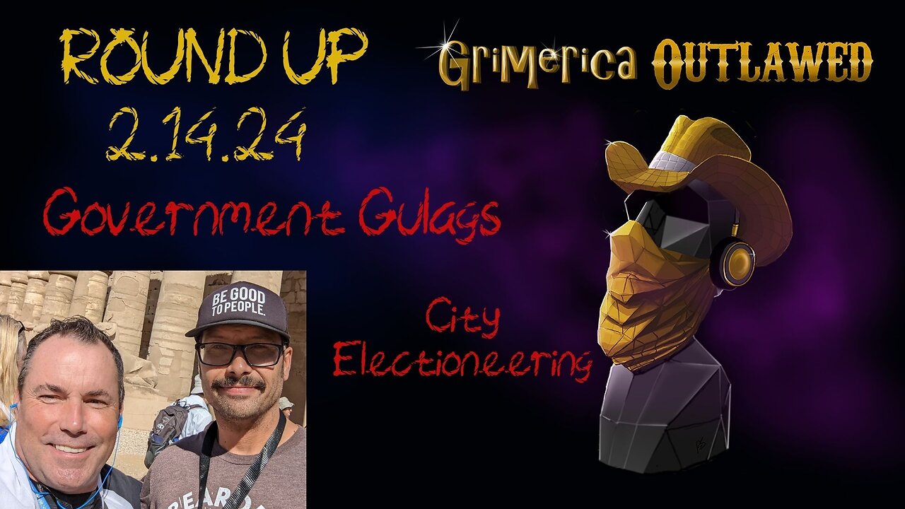 Outlawed Round Up 2.14.24 - Government Gulags, City Electioneering, HATE Gate