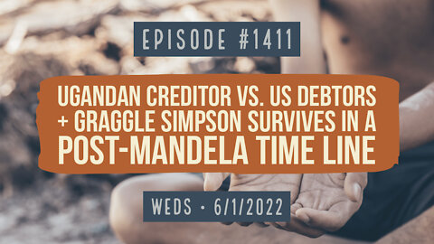 #1411 Ugandan Credit Vs US Debtors & Graggle Simpson Survives In A Post-Mandela Time