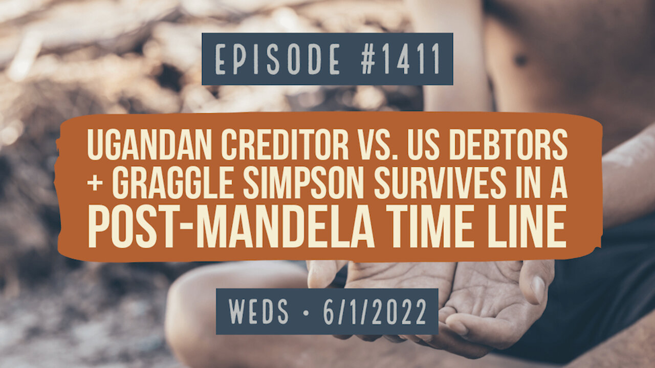 #1411 Ugandan Credit Vs US Debtors & Graggle Simpson Survives In A Post-Mandela Time
