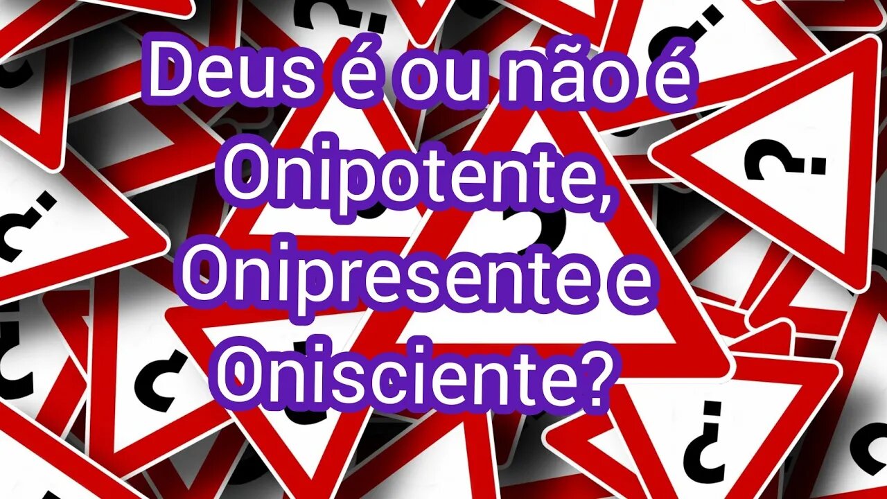 Deus é ou não é onipotente, onipresente e onisciente?