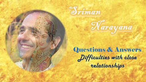 Sriman Narayana ~ Q&A - Difficulties with close relationships