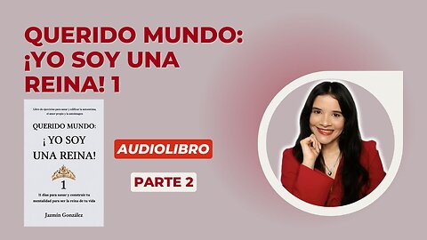 Fragmentos del Audiolibro Querido Mundo: ¡Yo Soy Una Reina! 1 - Parte 2.