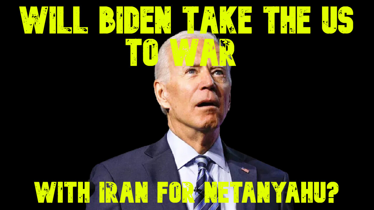 Will Biden Take the US to War with Iran for Netanyahu? COI #648