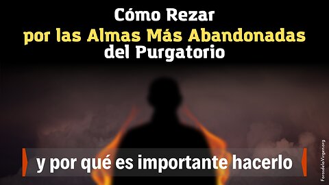 Cómo Rezar por las Almas Más Abandonadas del Purgatorio [y por qué es importante hacerlo]