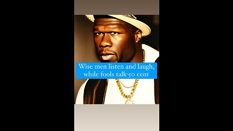 Wise men listen and laugh, while fools talk-50 CENT