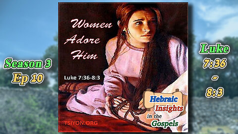 Luke 7:36-8:3 - Women Adore Him - HIG S3 Ep10