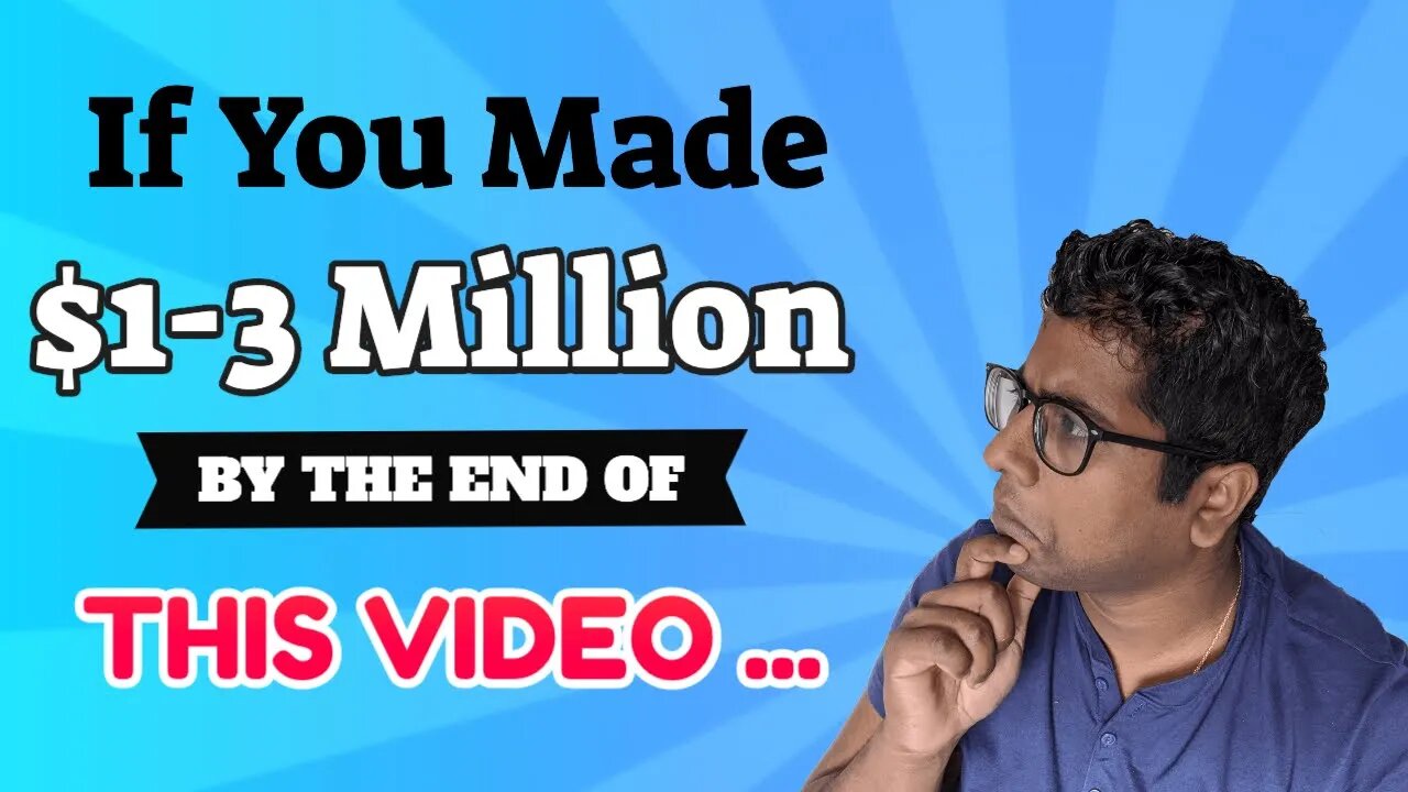 If you made $1- 3million by the end of this video…?