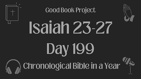 Chronological Bible in a Year 2023 - July 18, Day 199 - Isaiah 23-27