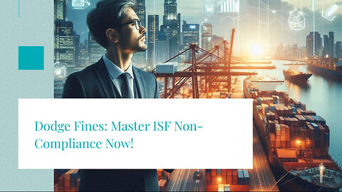 Debunking Myths about ISF Non-Compliance: Penalties, Risks, and Solutions