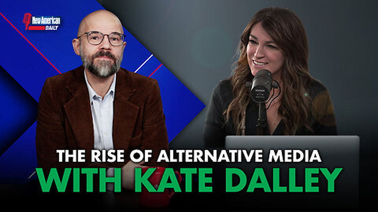 The Rise of Alternative Media with Kate Dalley. The New American Daily