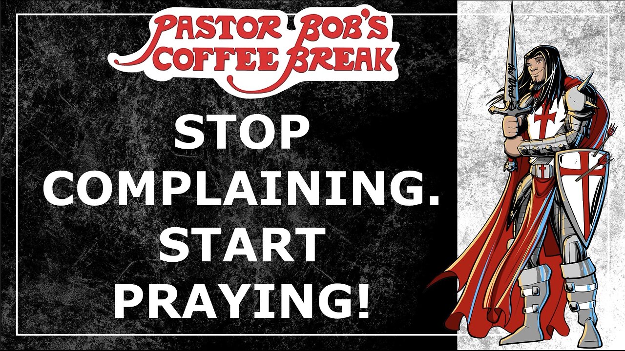 STOP COMPLAINING. START PRAYING! / Pastor Bob's Coffee Break