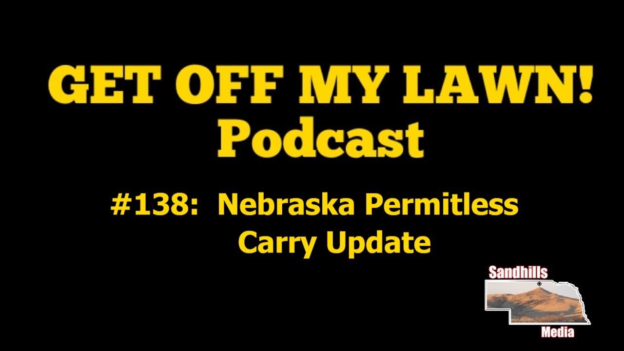 GET OFF MY LAWN! Podcast #138: Nebraska Permitless Carry Update