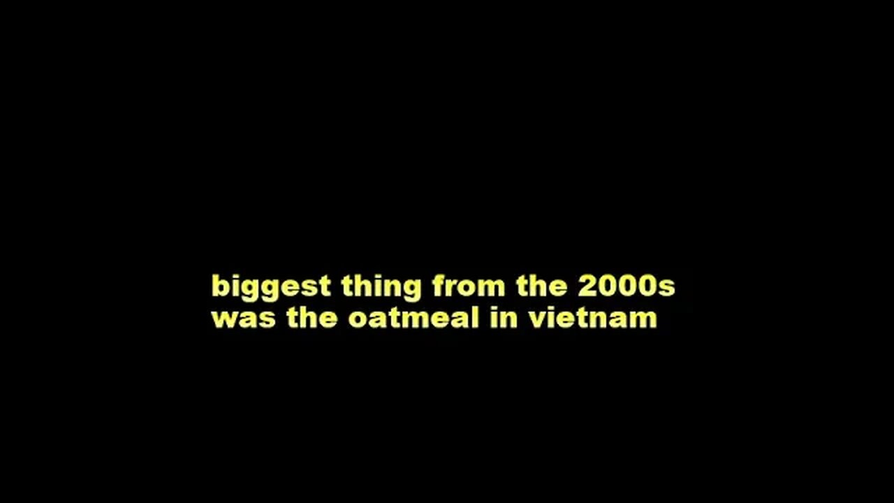 biggest thing from the 2000s was the oatmeal in vietnam