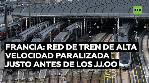 Red de tren de alta velocidad de Francia queda paralizada horas antes de la apertura de los JJ.OO.