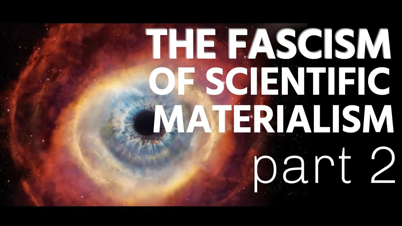 The Fascism of Scientific Materialism Part 2
