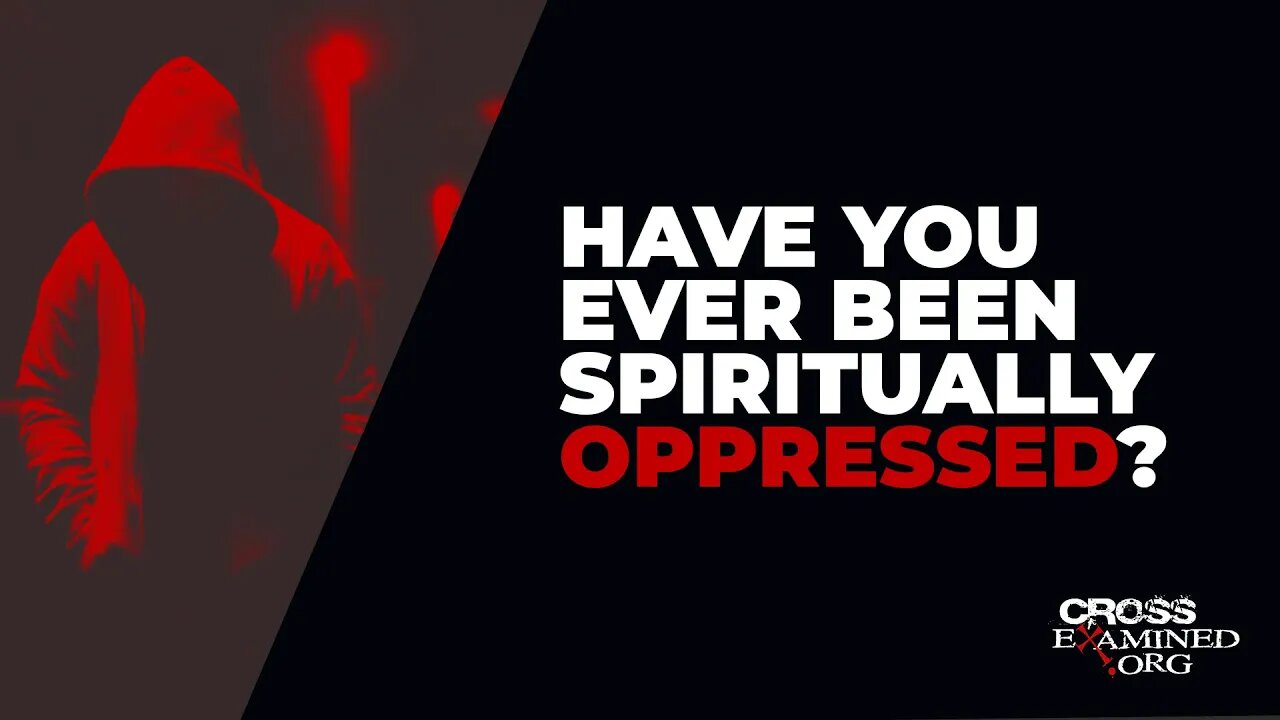 Have you ever been spiritually oppressed?