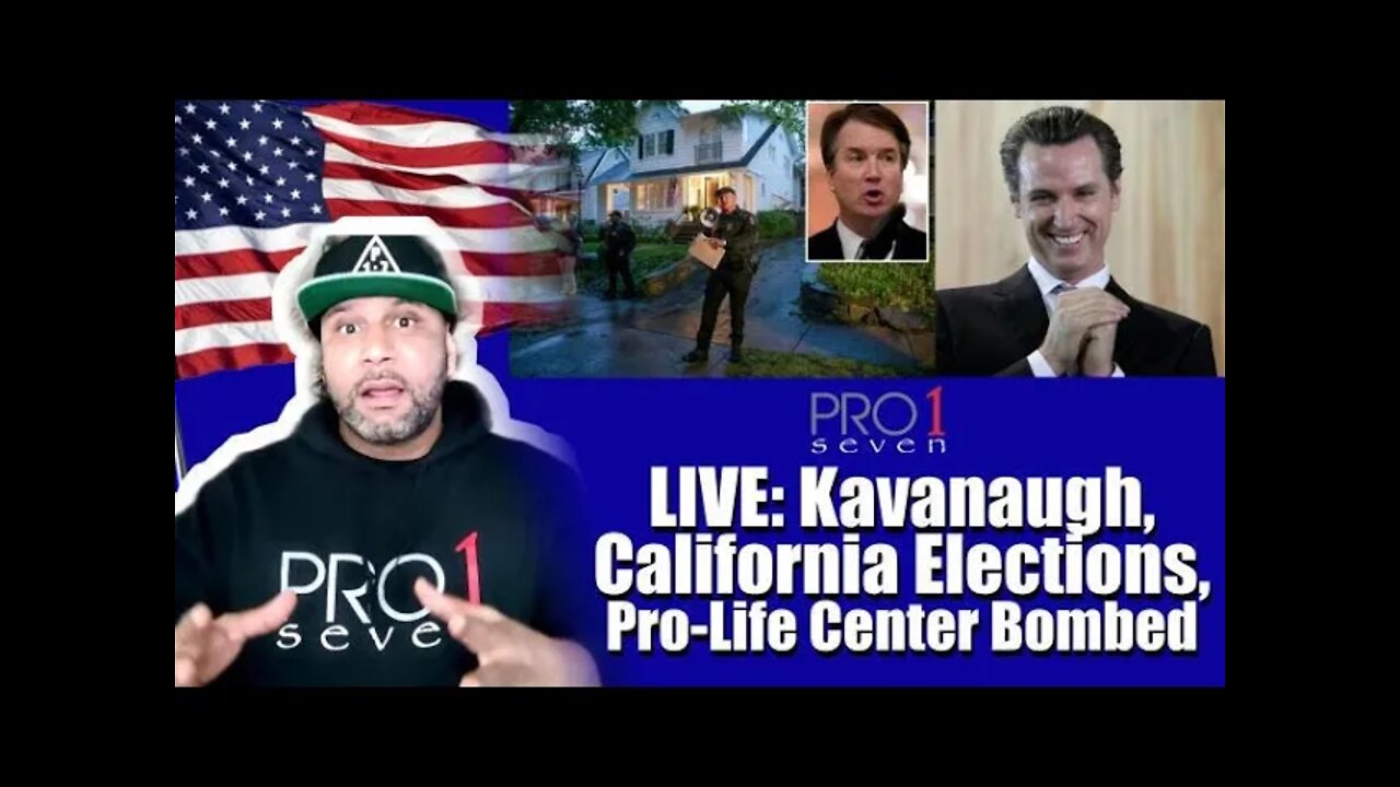 Live (6/8): Kavanaugh; Cali Elections & Dems; Pro-Life center bombed