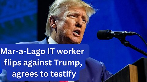 Mar-a-Lago IT worker flips against Trump, agrees to testify