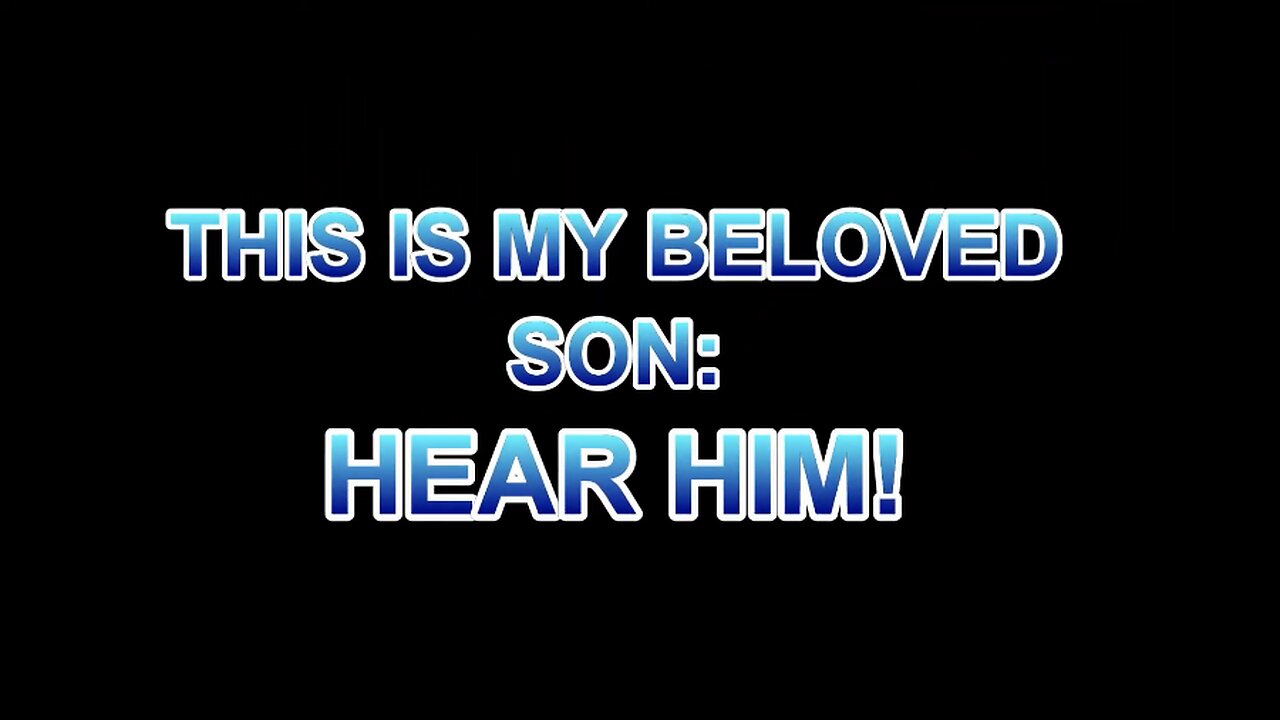 THIS IS MY BELOVED SON: HEAR HIM!