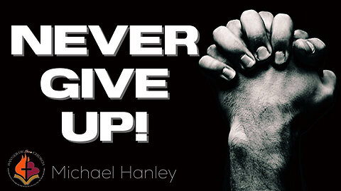 Never Give Up! -Michael Hanley- December 18th 2022