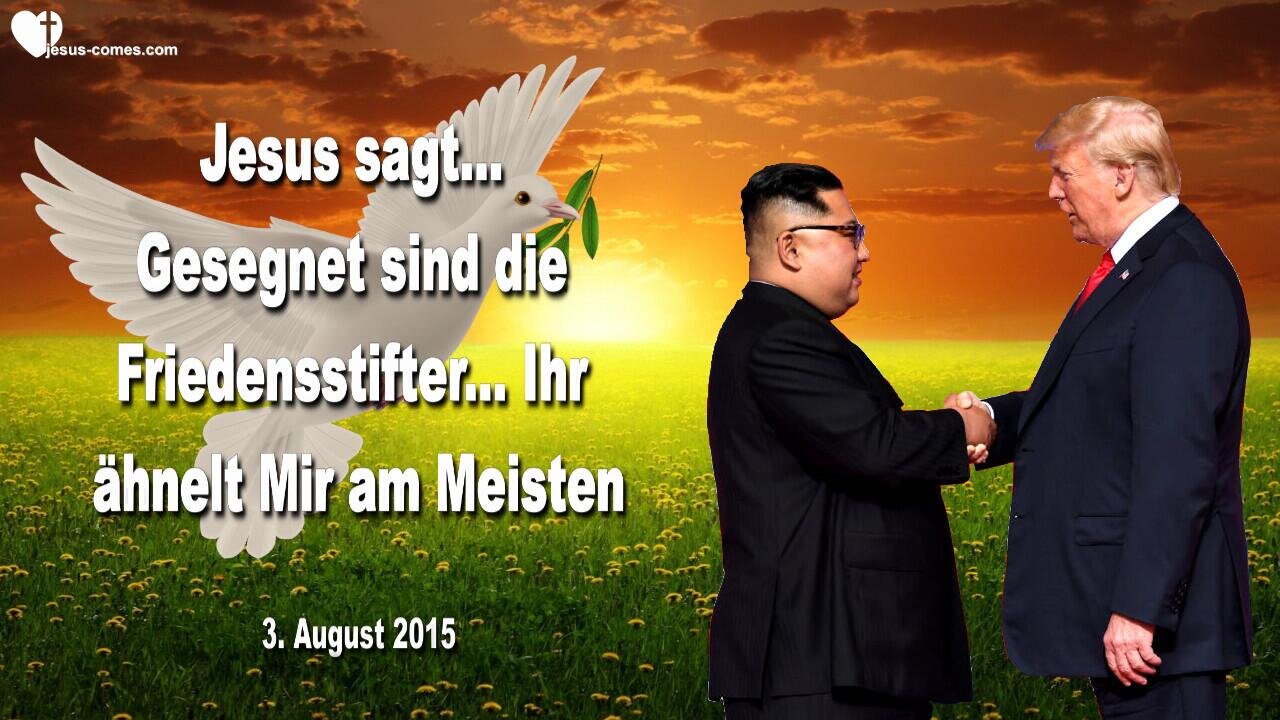 03.08.2015 ❤️ Jesus sagt... Gesegnet sind die Friedensstifter, denn sie ähneln Mir am Meisten