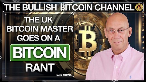 UK Bitcoin Master goes on a Bitcoin rant… On The Bullish ₿itcoin Channel (Ep 578)