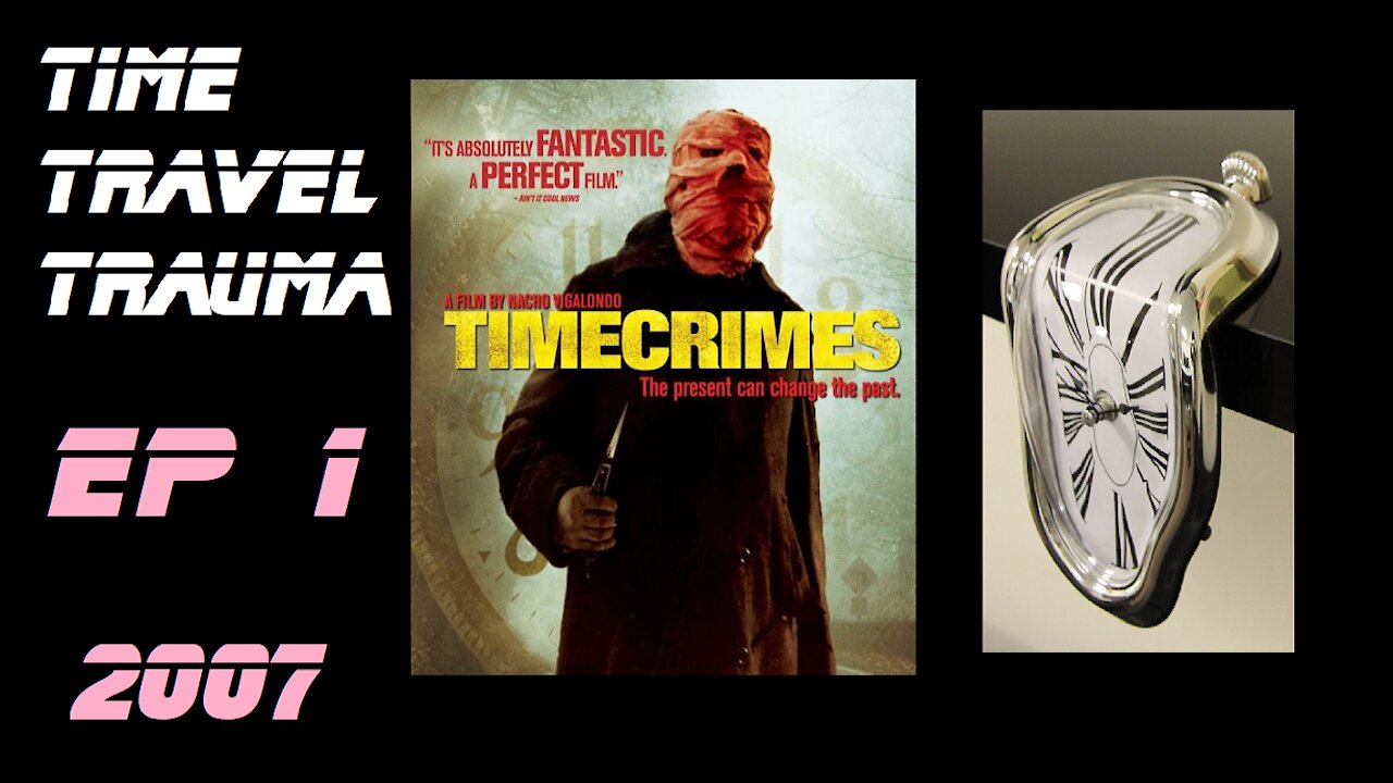 Time Travel Trauma Ep 1: Time Crimes 2007