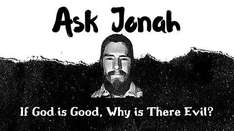 If God is Good, Why is There Evil? / Ask Jonah