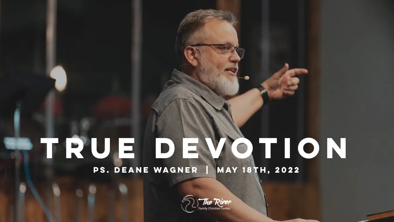 TRUE DEVOTION | Pastor Deane Wagner | The River FCC | 5.18.22