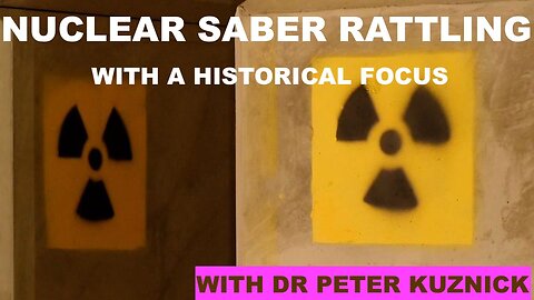 NUCLEAR SABER RATTLING WITH A HISTORICAL FOCUS - WITH DR PETER KUZNICK