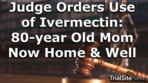 Beyond The Roundup | Judge Orders Use of Ivermectin: 80-year Old Mom Now Home & Well