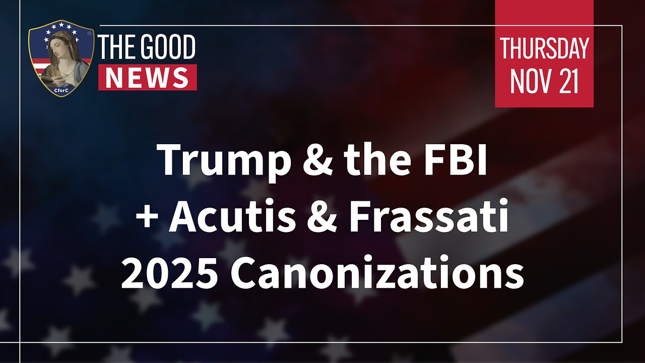 The Good News - Nov 21st 2024: Trump & the FBI, Acutis & Frassati 2025 Canonizations + More!