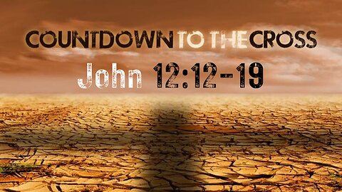 John 12:12-19 “Countdown to the Cross” 3/24/2024