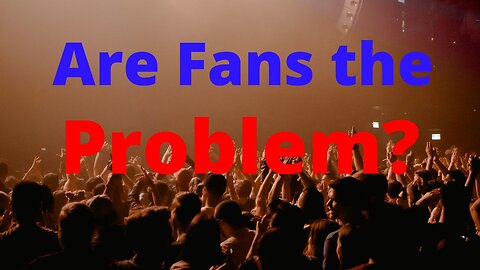 Are fans the problem?