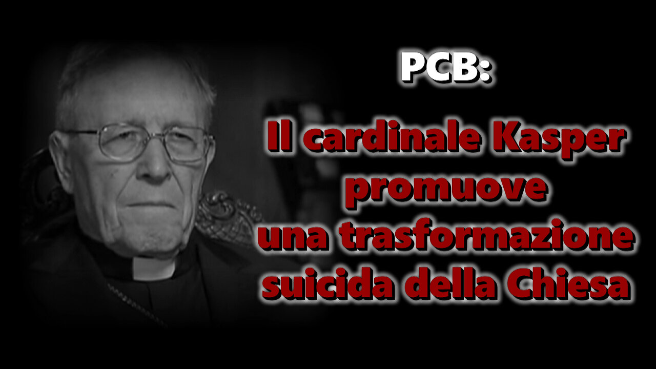 PCB: Il cardinale Kasper promuove una trasformazione suicida della Chiesa