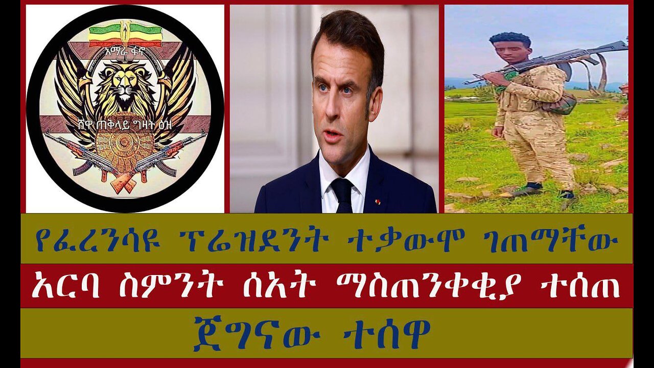 በፈረንሳይ ፕሬዝደንት ላይ የቀረበ ተቃውሞ የዛሬው ከባድ የወሎና ጎንደር ውጊያ ጀግናው አገዛዙን ወታደር ረፍርፎ ተሰዋ