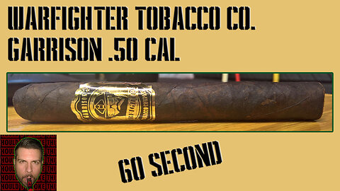 60 SECOND CIGAR REVIEW - Warfighter Garrison .50 Cal