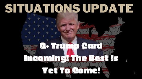 Situation Update: Q+ Trump Card Incoming! The Best Is Yet To Come!!! Dec 12