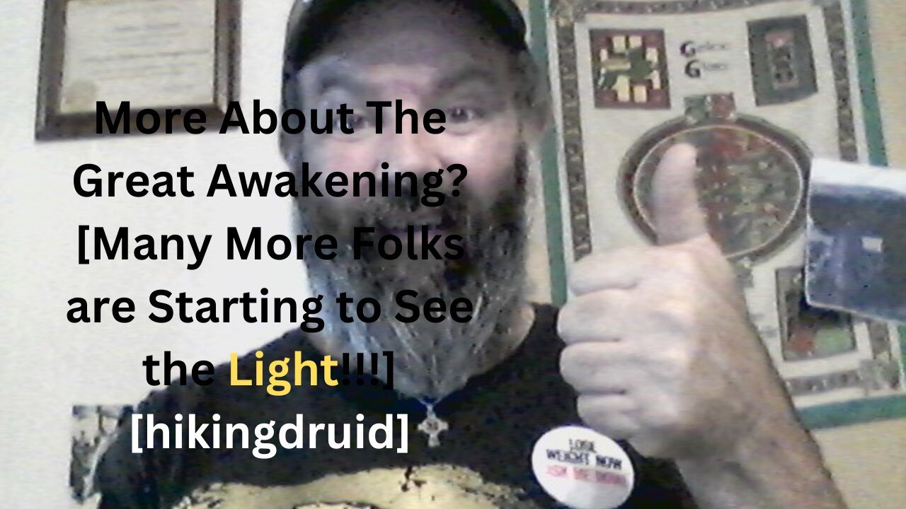 More About The Great Awakening? [Many More Folks are Starting to See the Light!!!] [hikingdruid]