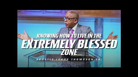 Knowing How To Live In The Extremely Blessed Zone | Apostle Leroy Thompson Sr.