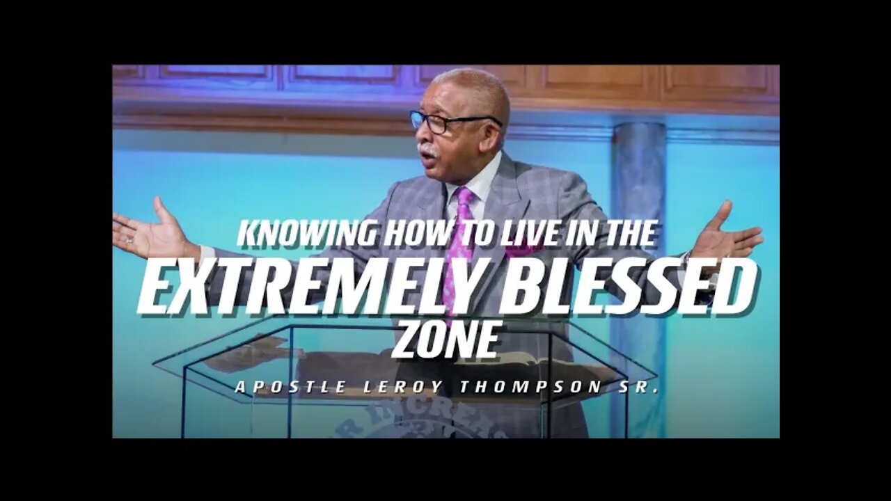 Knowing How To Live In The Extremely Blessed Zone | Apostle Leroy Thompson Sr.