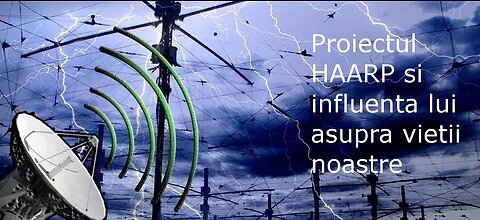 Proiectul HAARP si influenta lui asupra vietii noastre