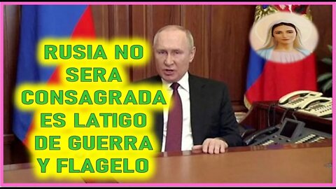 MENSAJE DE MARIA SANTISIMA A ANIMA IN PECTORE DEI - RUSIA NO SERA CONSAGRADA, ES LATIGO DE GUERRA Y