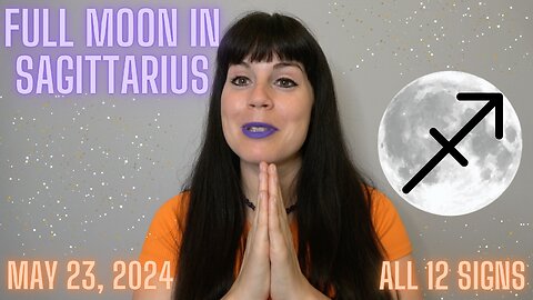 FULL MOON IN SAGITTARIUS - MAY 23, 2024 | ALL 12 SIGNS