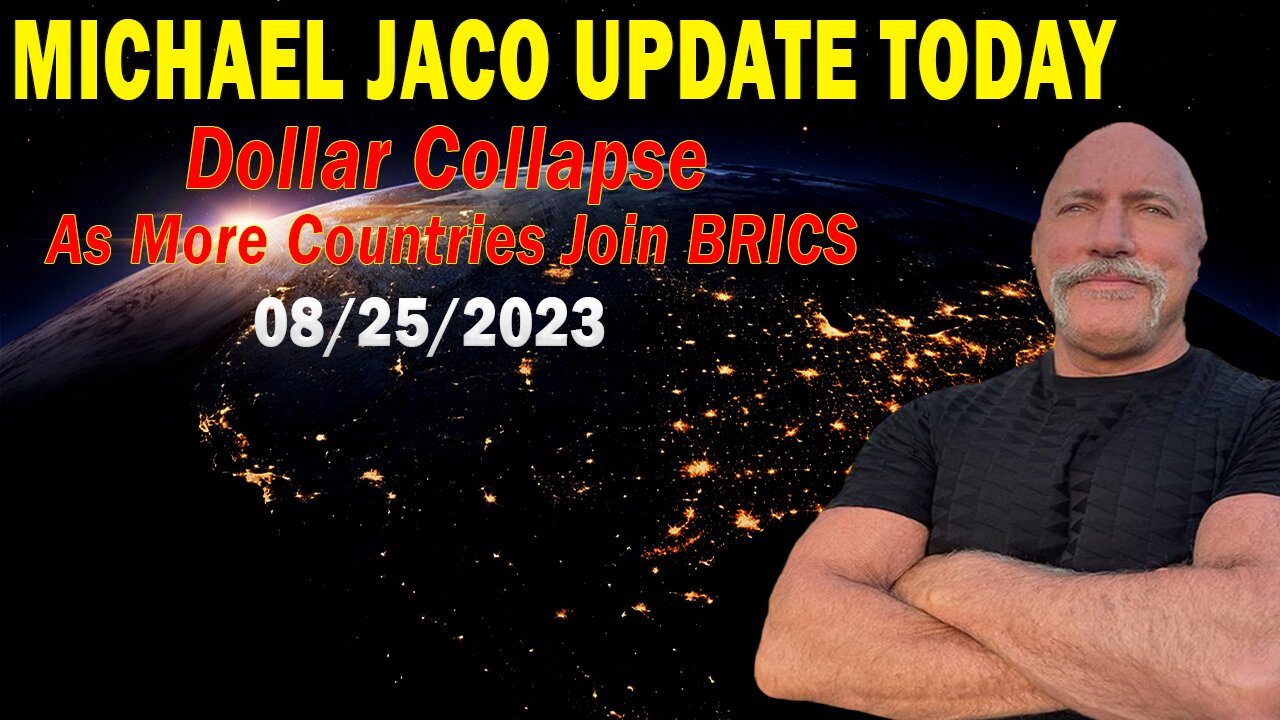 Michael Jaco Update Today Aug 25, 2023: "Dollar Collapse As More Countries Join BRICS"