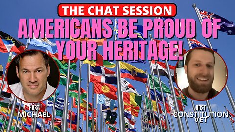 AMERICANS BE PROUD OF YOUR HERITAGE! | THE CHAT SESSION