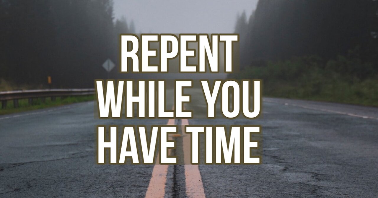 Repent While You Have Time