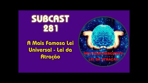 SUBCAST 281 - A Mais Famosa Lei Universal - Lei da Atração