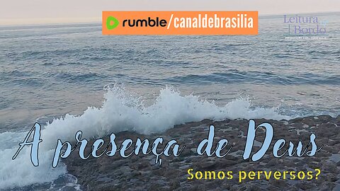 A presença de Deus XXVI - A perversidade não tem limites