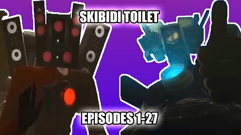 Skibidi Toilet EPISODES 1-27